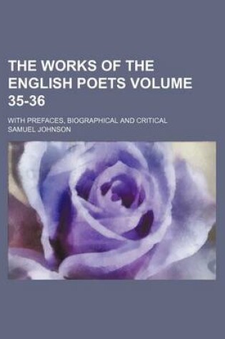 Cover of The Works of the English Poets Volume 35-36; With Prefaces, Biographical and Critical