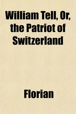 Book cover for William Tell, Or, the Patriot of Switzerland