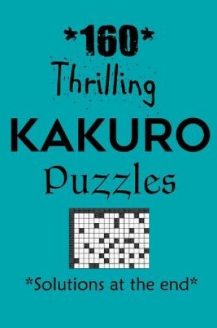 Cover of 160 Thrilling Kakuro Puzzles - Solutions at the end