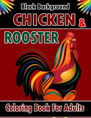 Book cover for Chicken & Rooster Coloring Book For Adults Black Background