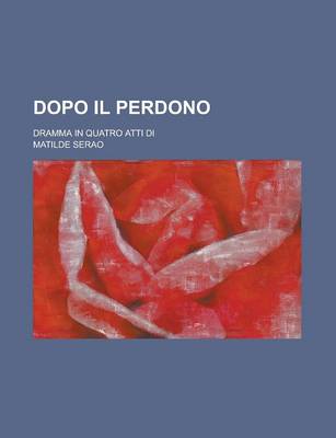 Book cover for Dopo Il Perdono; Dramma in Quatro Atti Di