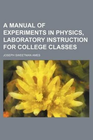 Cover of A Manual of Experiments in Physics, Laboratory Instruction for College Classes