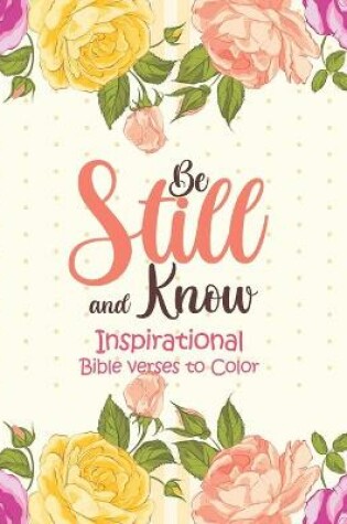 Cover of Be Still and Know - Inspirational bible verses to Color