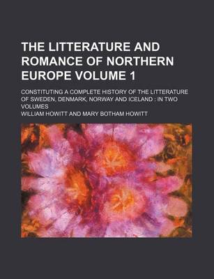 Book cover for The Litterature and Romance of Northern Europe Volume 1; Constituting a Complete History of the Litterature of Sweden, Denmark, Norway and Iceland in Two Volumes