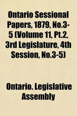 Cover of Ontario Sessional Papers, 1879, No.3-5 (Volume 11, PT.2, 3rd Legislature, 4th Session, No.3-5)