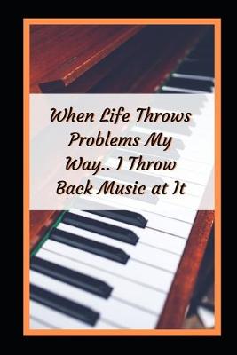 Book cover for When Life Throws Problems My Way.. I Throw Back Music At It