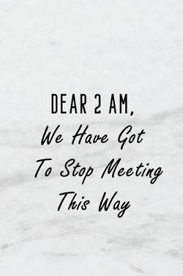 Book cover for Dear 2 Am, We Have Got to Stop Meeting This Way