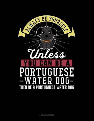 Book cover for Always Be Yourself Unless You Can Be a Portuguese Water Dog Then Be a Portuguese Water Dog