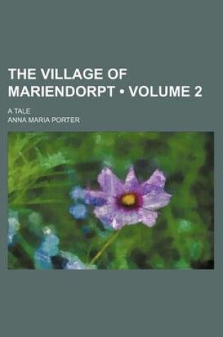 Cover of The Village of Mariendorpt (Volume 2); A Tale