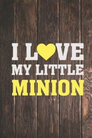 Cover of I Love My Little Minion - Proud Parent Father Mother Journal