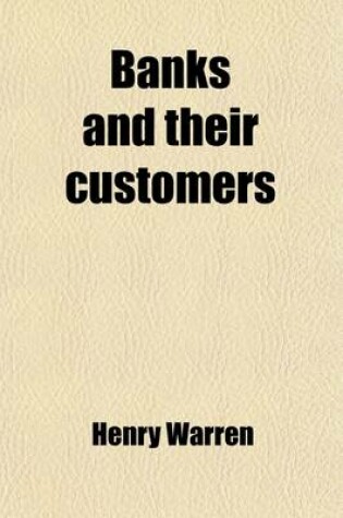 Cover of Banks and Their Customers; A Practical Guide for All Who Keep Banking Accounts from the Customers' Point of View