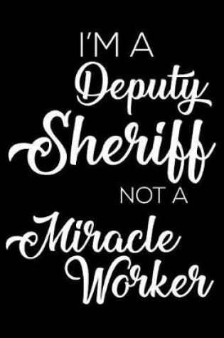Cover of I'm a Deputy Sheriff Not a Miracle Worker