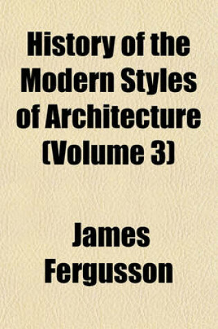 Cover of History of the Modern Styles of Architecture (Volume 3)