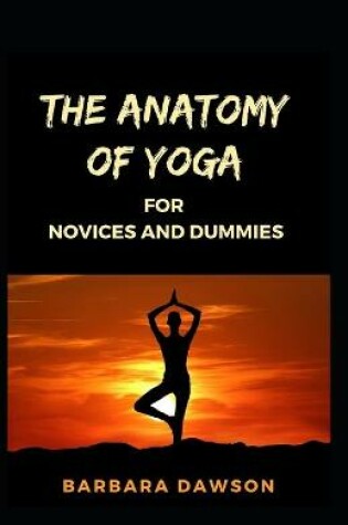 Cover of The Anatomy Of Yoga For Novices And Dummies