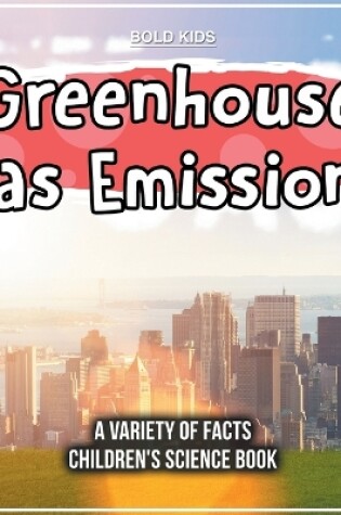 Cover of Greenhouse Gas Emissions A Variety Of Facts Children's Science Book