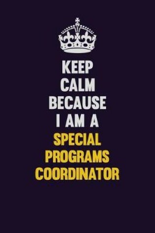 Cover of Keep Calm Because I Am A Special Programs Coordinator