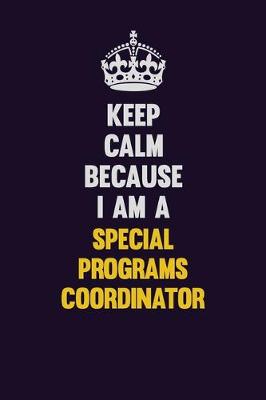 Book cover for Keep Calm Because I Am A Special Programs Coordinator