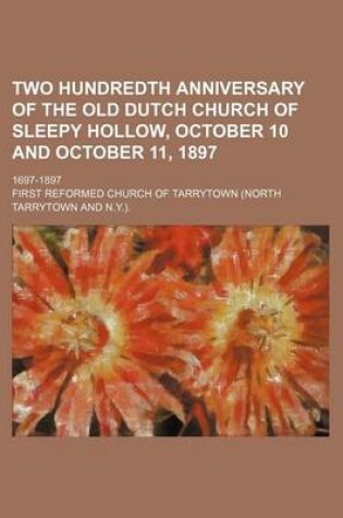 Cover of Two Hundredth Anniversary of the Old Dutch Church of Sleepy Hollow, October 10 and October 11, 1897; 1697-1897