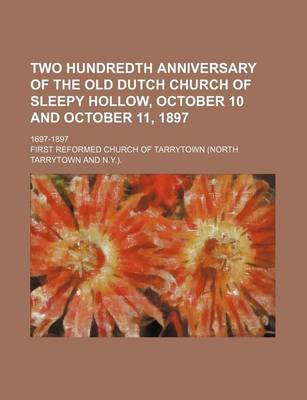 Book cover for Two Hundredth Anniversary of the Old Dutch Church of Sleepy Hollow, October 10 and October 11, 1897; 1697-1897