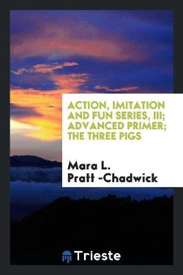 Book cover for Action, Imitation and Fun Series, III; Advanced Primer; The Three Pigs