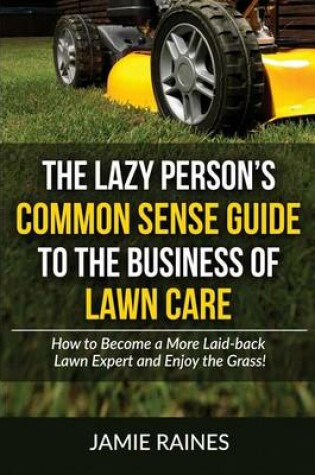 Cover of The Lazy Person's Common Sense Guide to the Business of Lawn Care