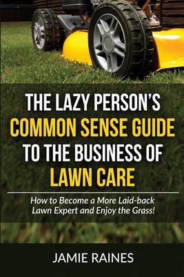 Book cover for The Lazy Person's Common Sense Guide to the Business of Lawn Care