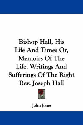 Book cover for Bishop Hall, His Life and Times Or, Memoirs of the Life, Writings and Sufferings of the Right REV. Joseph Hall