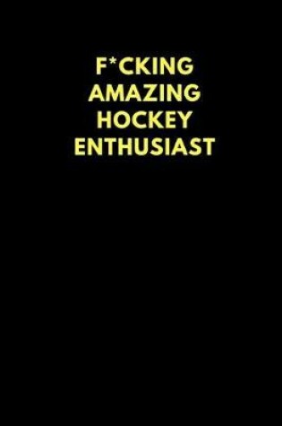 Cover of F*cking Amazing Hockey Enthusiast