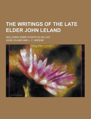 Book cover for The Writings of the Late Elder John Leland; Including Some Events in His Life