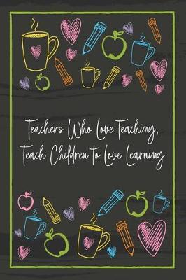 Book cover for Teachers Who Love Teaching, Teach Children to Love Learning