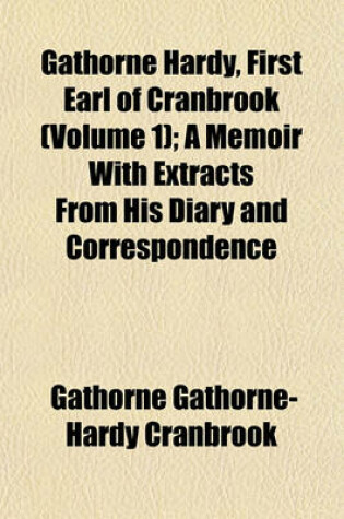 Cover of Gathorne Hardy, First Earl of Cranbrook (Volume 1); A Memoir with Extracts from His Diary and Correspondence