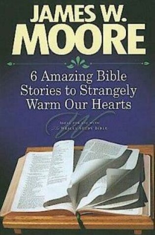 Cover of 6 Amazing Bible Stories to Strangely Warm Our Hearts