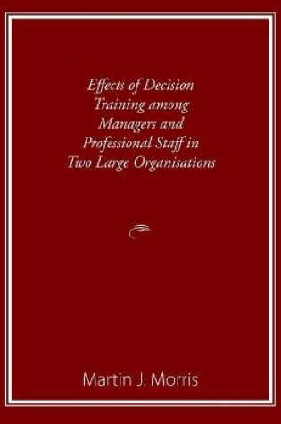 Cover of Effects of Decision Training among Managers and Professional Staff in Two Large Organisations