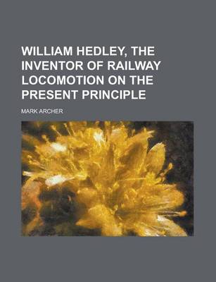 Book cover for William Hedley, the Inventor of Railway Locomotion on the Present Principle