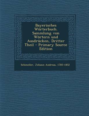 Book cover for Bayerisches Worterbuch. Sammlung Von Wortern Und Ausdrucken, Dritter Theil - Primary Source Edition