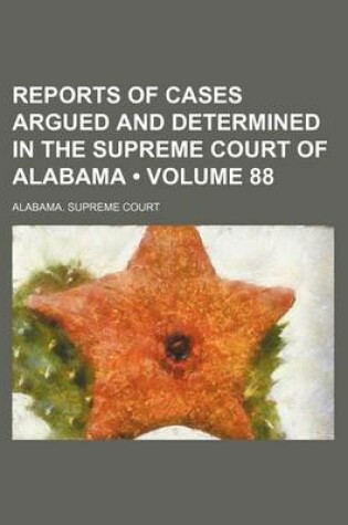 Cover of Reports of Cases Argued and Determined in the Supreme Court of Alabama (Volume 88)