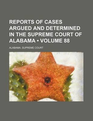 Book cover for Reports of Cases Argued and Determined in the Supreme Court of Alabama (Volume 88)