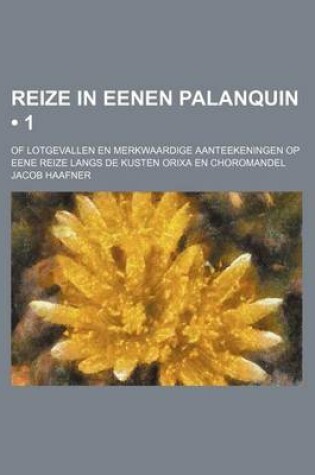 Cover of Reize in Eenen Palanquin (1); Of Lotgevallen En Merkwaardige Aanteekeningen Op Eene Reize Langs de Kusten Orixa En Choromandel