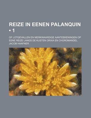 Book cover for Reize in Eenen Palanquin (1); Of Lotgevallen En Merkwaardige Aanteekeningen Op Eene Reize Langs de Kusten Orixa En Choromandel