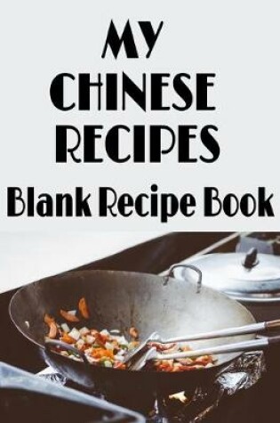 Cover of My Chinese Recipes - Blank Recipe Book
