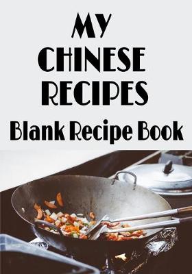 Book cover for My Chinese Recipes - Blank Recipe Book