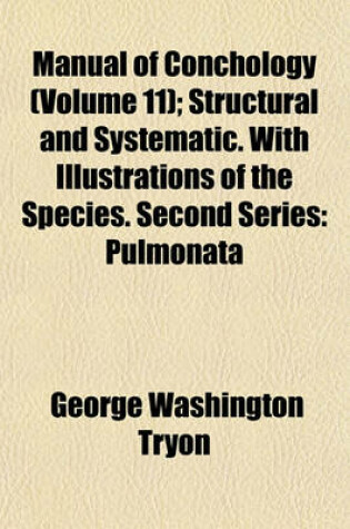Cover of Manual of Conchology (Volume 11); Structural and Systematic. with Illustrations of the Species. Second Series