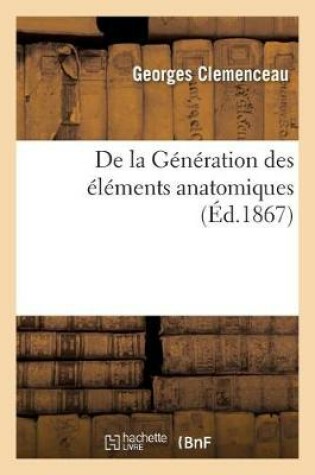 Cover of de la G�n�ration Des �l�ments Anatomiques