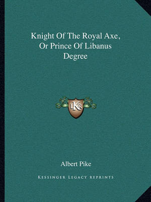 Book cover for Knight of the Royal Axe, or Prince of Libanus Degree