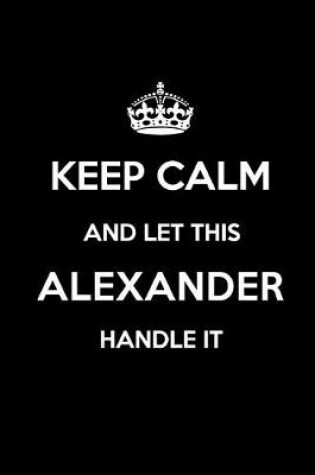 Cover of Keep Calm and Let This Alexander Handle It