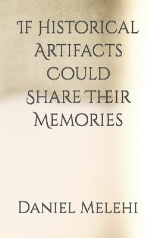 Cover of If Historical Artifacts Could Share Their Memories