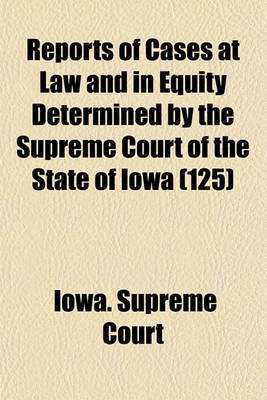 Book cover for Reports of Cases at Law and in Equity Determined by the Supreme Court of the State of Iowa (Volume 125)