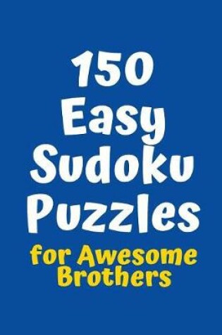 Cover of 150 Easy Sudoku Puzzles for Awesome Brothers