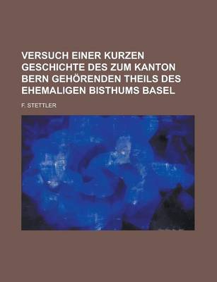 Book cover for Versuch Einer Kurzen Geschichte Des Zum Kanton Bern Gehorenden Theils Des Ehemaligen Bisthums Basel