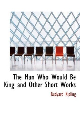 Cover of The Man Who Would Be King and Other Short Works